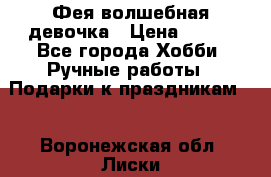 Фея-волшебная девочка › Цена ­ 550 - Все города Хобби. Ручные работы » Подарки к праздникам   . Воронежская обл.,Лиски г.